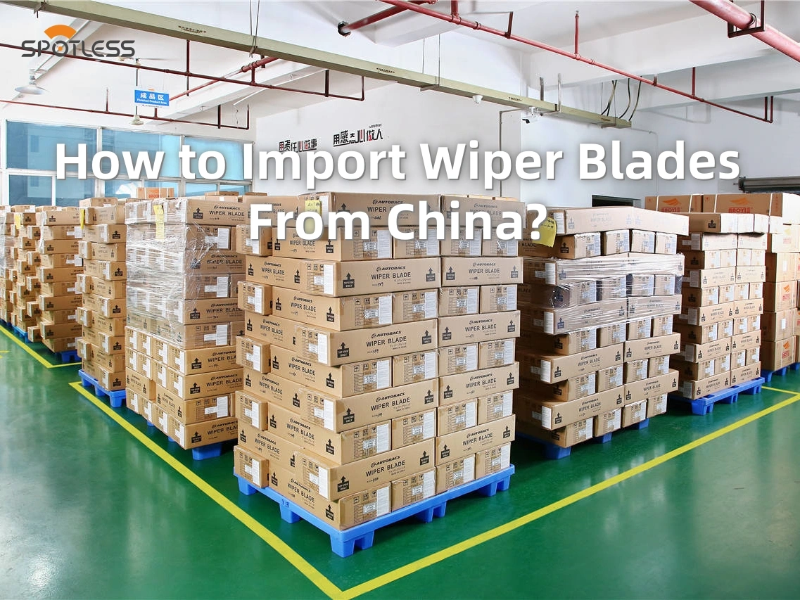How to Import Wiper Blades From China? A Practical Guide for Auto Parts Distributors