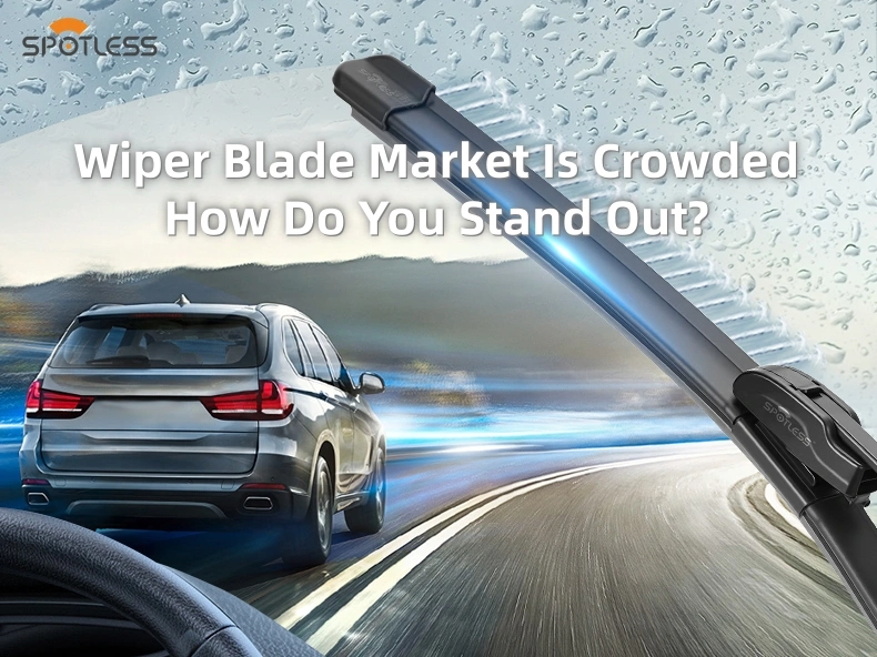Wiper Blade Market Is Crowded. How Do You Stand Out?