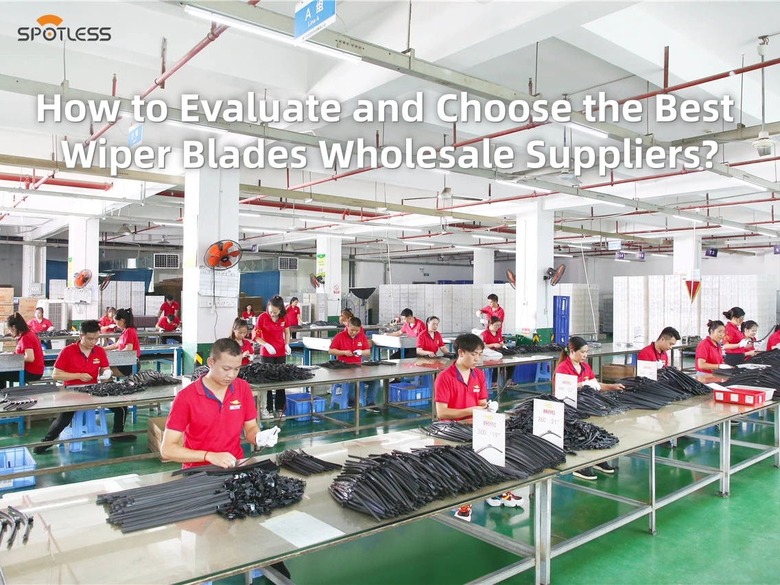 How to Evaluate and Choose the Best Wiper Blades Wholesale Suppliers?